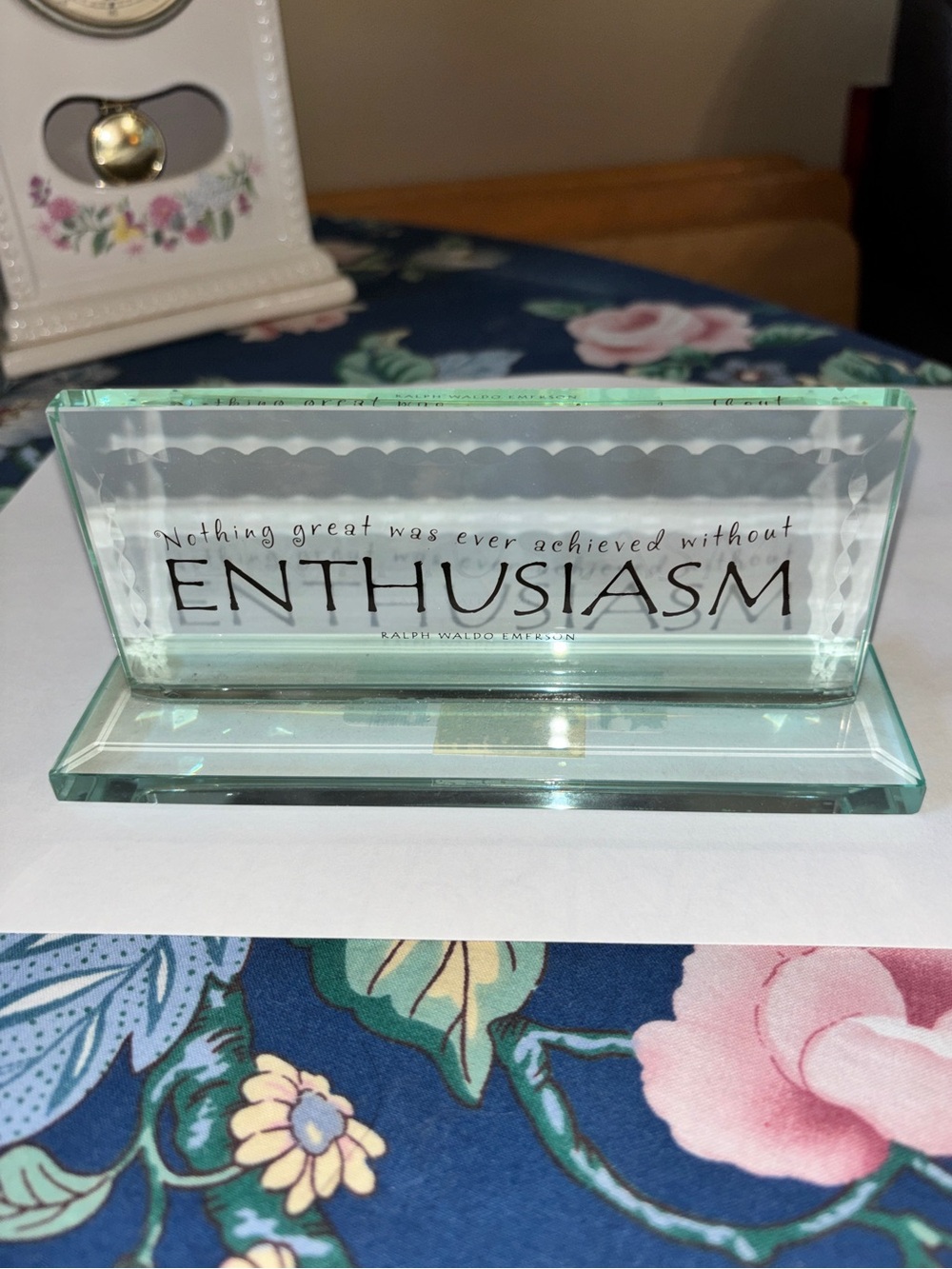 Glass Desk plaque 
Enthusiasm-Nothing Great was ever achieved without enthusiasm